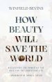 How Beauty Will Save the World: Recovering the Power of the Arts for the Christian Life