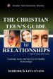The Christian Teen's Guide to Relationships: Exploring Issues and Answers for Healthy Relationships