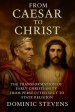 From Caesar to Christ: The Transformation of Early Christianity From Persecuted Sect to State Religion