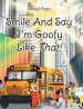Smile And Say I'm Goofy Like That!