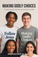 Making Godly Choices: A 7-Day Devotional to Help Teens Live with Purpose and Faith