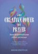 The Creative Power of Prayer: Discover the Transformative Power of Fervent, Spirit-Led Prayer