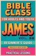 Bible Class for Adults and Youth Beginner's Guide - James: Practical Lessons