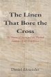 The Linen That Bore the Cross: The Shroud of Turin and the Physical Evidence of the Crucifixion