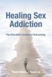 Healing Sex Addiction: The Christian's Journey of Overcoming