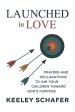 Launched in Love: Prayers and Declarations to Aim Your Children Toward God's Purpose