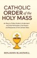 Catholic Order of the Holy Mass: An Easy-to-Follow Guide to Understand and Fully Participate in the Prayers and Responses of the Catholic Mass