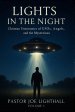 Lights in the Night - True Stories of UFO Encounters: Christian Experiences of UFOs, Angels & Unexplained Phenomena