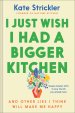 I Just Wish I Had a Bigger Kitchen