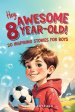 Hey Awesome 8-Year-Old! 20 Inspiring Stories for Boys: Inspiring Tales of Bravery, Friendship, Adventure, and Believing in Yourself (Hey Awesome! Seri