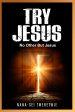 Try Jesus: No Other But Jesus