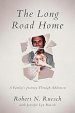 The Long Road Home: A Family's Journey Through Addiction