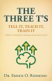 The Three T's: Tell It, Teach It, Train It A Book on Discipleship Training and Spiritual Growth