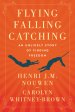 Flying, Falling, Catching: An Unlikely Story of Finding Freedom
