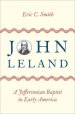 John Leland: A Jeffersonian Baptist in Early America