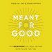 Meant for Good