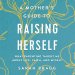Mother's Guide to Raising Herself