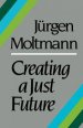 Creating a Just Future: the Politics of Peace and the Ethics of Creation in a Threatened World
