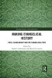 Making Evangelical History: Faith, Scholarship and the Evangelical Past