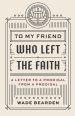 To My Friend Who Left the Faith: A Letter to a Prodigal from a Prodigal