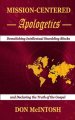 Mission-Centered Apologetics: Demolishing Intellectual Stumbling Blocks and Declaring the Truth of the Gospel