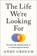 The Life We're Looking for: Reclaiming Relationship in a Technological World