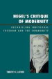 Hegel's Critique of Modernity : Reconciling Individual Freedom and the Community