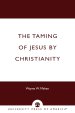 The Taming of Jesus by Christianity