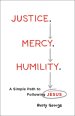 Justice. Mercy. Humility.: A Simple Path to Following Jesus