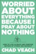 Worried about Everything Because I Pray about Nothing