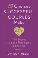 10 Choices Successful Couples Make: The Secret to Love That Lasts a Lifetime
