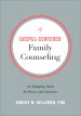 Gospel-Centered Family Counseling: An Equipping Guide for Pastors and Counselors