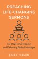 Preaching Life-Changing Sermons: Six Steps to Developing and Delivering Biblical Messages