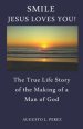 Smile Jesus Loves You!: The True Life Story of the Making of a Man of God