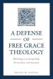 A Defense of Free Grace Theology: With Respect to Saving Faith, Perseverance, and Assurance
