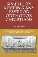 Simplicity Keeping Any Fast for Orthodox Christians: With Lenten Recipes, Prayers, Quotes, and Thoughts