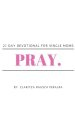 Pray.: 21 Day Devotional for Single Moms