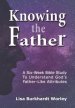 Knowing the Father: A Six-Week Bible Study To Understand God's Father-Like Attributes