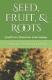 Seed, Fruit, & Roots: Growth Isn't Glamorous. Grow Anyway.