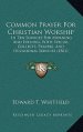 Common Prayer For Christian Worship: In Ten Services For Morning And Evening, With Special Collects, Prayers, And Occasional Services (1861)