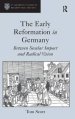 The Early Reformation in Germany : Between Secular Impact and Radical Vision