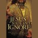 Jesus You Can't Ignore