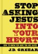 Stop Asking Jesus Into Your Heart
