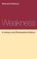 Weakness: A Literary And Philosophical History
