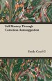Self Mastery Through Conscious Autosuggestion