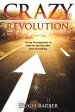 Crazy Revolution: Living Outrageously in Faith for the One Who Gave Everything