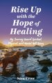 Rise up with the Hope of Healing : My Journey toward Spiritual, Physical, and Mental Wellbeing