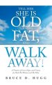 Tell Her She Is Old and Fat, and Walk Away!: A Treatise of Love, Hope, and Victory for Both the Woman and the Man