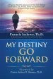 My Destiny Go Forward: A Prophetic Book on Advancement Into God's Destiny for Church, Life, Family, Home and Business with Prophetic Prayer P