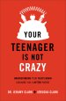 Your Teenager Is Not Crazy